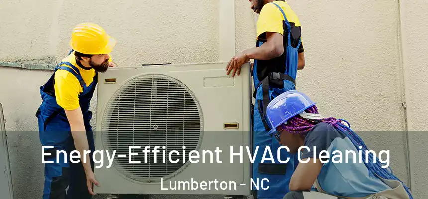  Energy-Efficient HVAC Cleaning Lumberton - NC