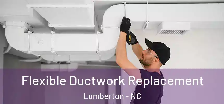  Flexible Ductwork Replacement Lumberton - NC
